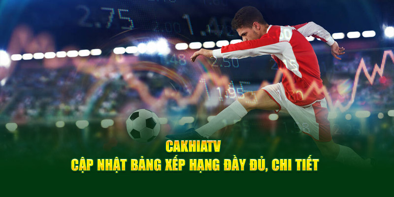 CakhiaTV – Phát trực tiếp chung kết Cúp C1 ngay Cakhia TV 12 Cakhia TV cập nhật bảng xếp hạng đầy đủ, chi tiết