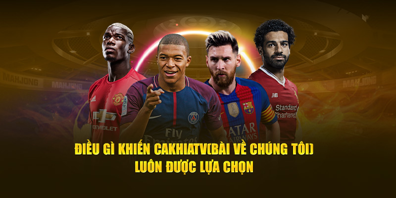 CakhiaTV – Phát trực tiếp chung kết Cúp C1 ngay Cakhia TV 14 Điều gì khiến Cà Khịa TV luôn được lựa chọn