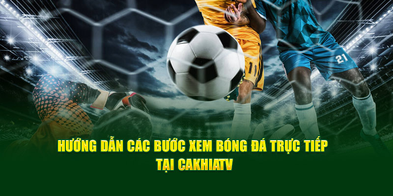 CakhiaTV – Phát trực tiếp chung kết Cúp C1 ngay Cakhia TV 18 CakhiaTV hướng dẫn 2 bước đơn giản để xem trực tiếp bóng đá