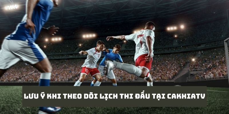 Lịch Thi Đấu - Thông Tin Mới Nhất Tại Website Cakhiatv 7 Lưu ý mà bạn cần quan tâm khi theo dõi lịch thi đấu tại địa chỉ này