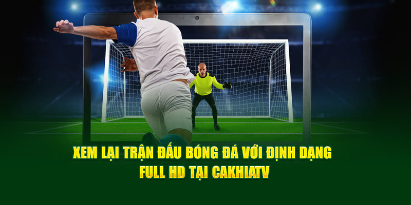 CakhiaTV – Phát trực tiếp chung kết Cúp C1 ngay Cakhia TV 13 Xem lại trận đấu bóng đá với định dạng Full HD tại Cakhia TV
